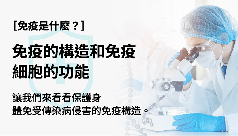 免疫是什麼？ 免疫的構造和免疫細胞的功能 讓我們來看看保護身體免受傳染病侵害的免疫構造。